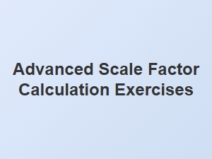 Advanced Scale Factor Calculation Exercises