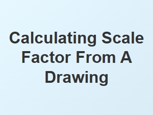 How to Calculate the Original Scale Factor From a Drawing